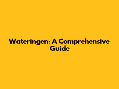 Wateringen: A Comprehensive Guide