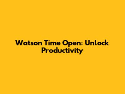 Watson Time Open: Unlock Productivity