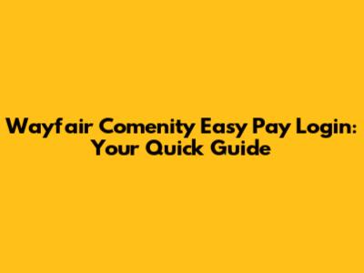 Wayfair Comenity Easy Pay Login: Your Quick Guide