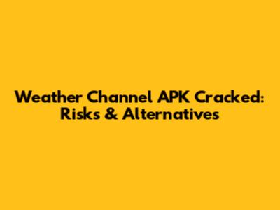Weather Channel APK Cracked: Risks & Alternatives