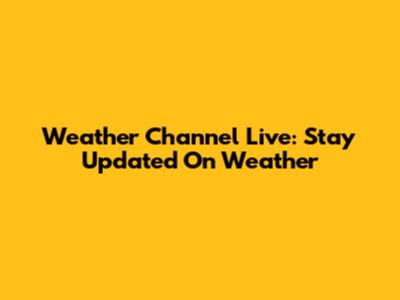 Weather Channel Live: Stay Updated On Weather