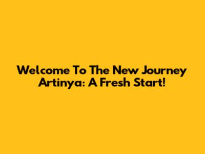 Welcome To The New Journey Artinya: A Fresh Start!