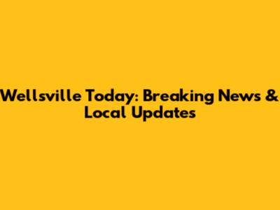 Wellsville Today: Breaking News & Local Updates