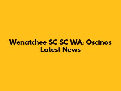 Wenatchee SC SC WA: Oscino's Latest News