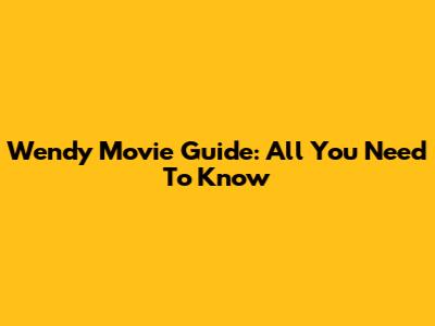 Wendy Movie Guide: All You Need To Know