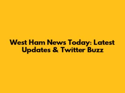 West Ham News Today: Latest Updates & Twitter Buzz