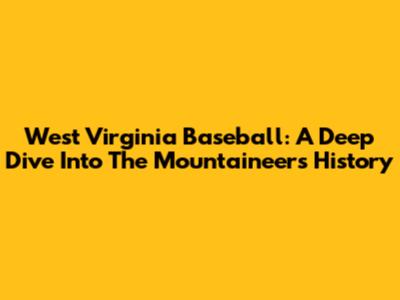 West Virginia Baseball: A Deep Dive Into The Mountaineers' History