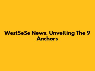 WestSeSe News: Unveiling The 9 Anchors