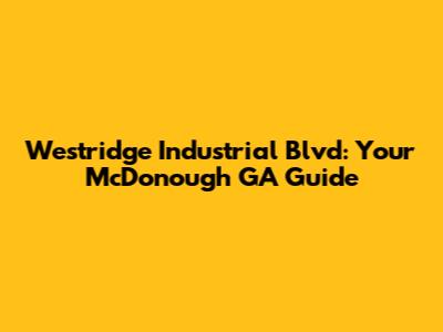 Westridge Industrial Blvd: Your McDonough GA Guide