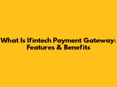 What Is Ifintech Payment Gateway: Features & Benefits