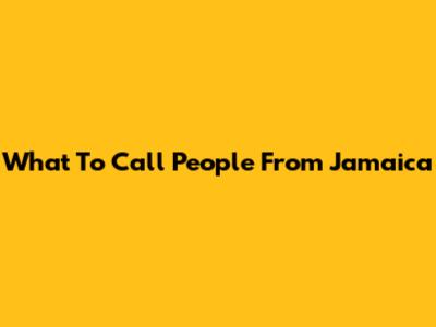 What To Call People From Jamaica