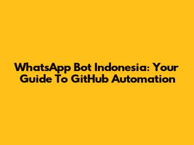 WhatsApp Bot Indonesia: Your Guide To GitHub Automation