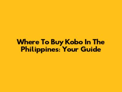 Where To Buy Kobo In The Philippines: Your Guide
