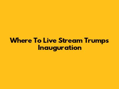 Where To Live Stream Trump's Inauguration