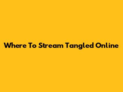 Where To Stream Tangled Online