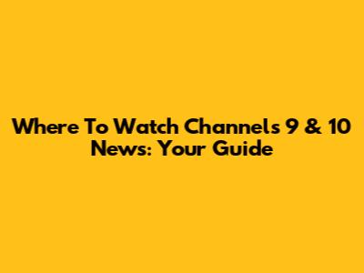 Where To Watch Channels 9 & 10 News: Your Guide