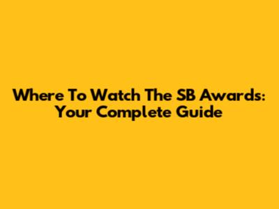 Where To Watch The SB Awards: Your Complete Guide