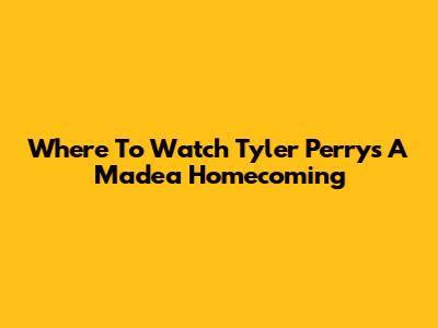 Where To Watch Tyler Perry's *A Madea Homecoming*