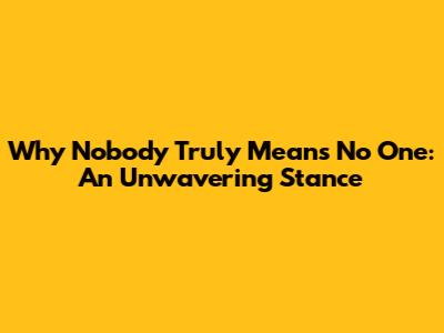 Why 'Nobody' Truly Means No One: An Unwavering Stance