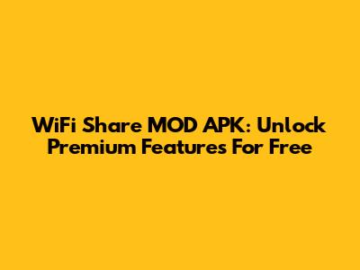 WiFi Share MOD APK: Unlock Premium Features For Free