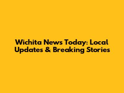 Wichita News Today: Local Updates & Breaking Stories