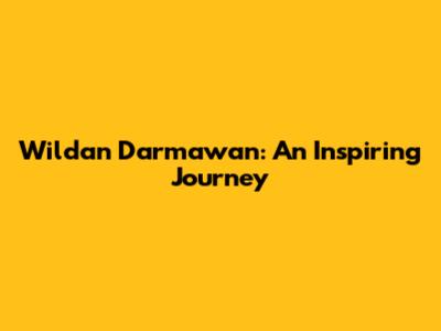 Wildan Darmawan: An Inspiring Journey