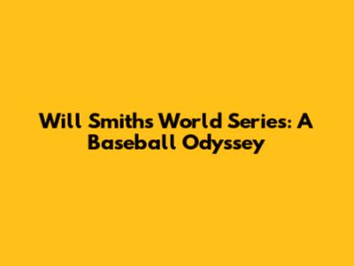 Will Smith's World Series: A Baseball Odyssey