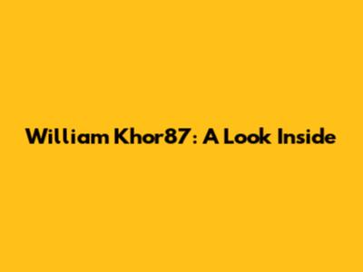 William Khor87: A Look Inside