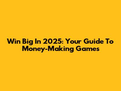 Win Big In 2025: Your Guide To Money-Making Games