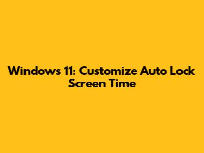 Windows 11: Customize Auto Lock Screen Time