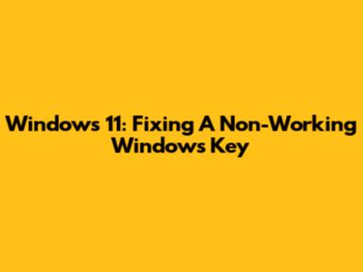 Windows 11: Fixing A Non-Working Windows Key
