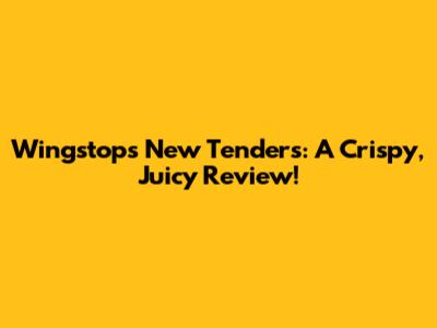 Wingstop's New Tenders: A Crispy, Juicy Review!