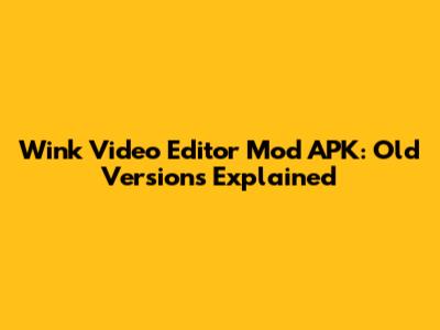 Wink Video Editor Mod APK: Old Versions Explained