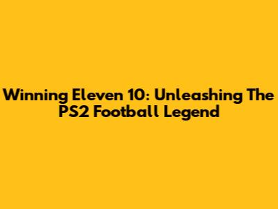 Winning Eleven 10: Unleashing The PS2 Football Legend