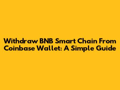 Withdraw BNB Smart Chain From Coinbase Wallet: A Simple Guide