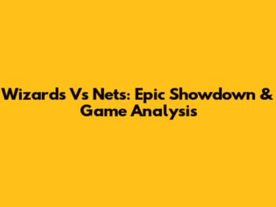 Wizards Vs Nets: Epic Showdown & Game Analysis
