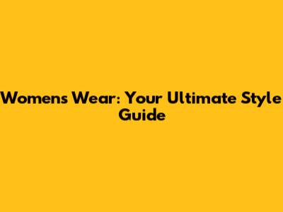 Women's Wear: Your Ultimate Style Guide