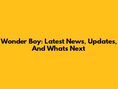 Wonder Boy: Latest News, Updates, And What's Next