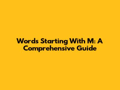 Words Starting With M: A Comprehensive Guide