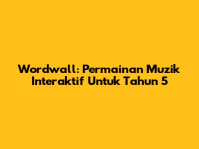 Wordwall: Permainan Muzik Interaktif Untuk Tahun 5