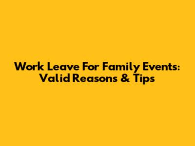 Work Leave For Family Events: Valid Reasons & Tips