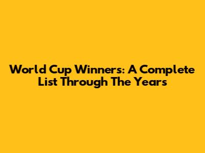 World Cup Winners: A Complete List Through The Years