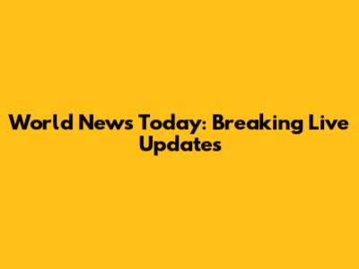 World News Today: Breaking Live Updates