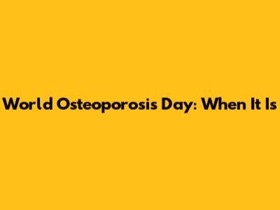 World Osteoporosis Day: When It Is
