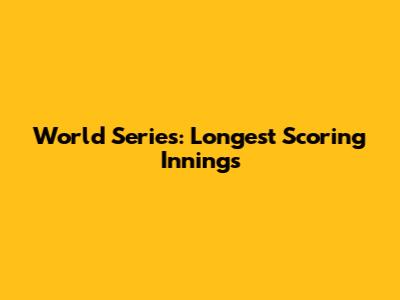 World Series: Longest Scoring Innings