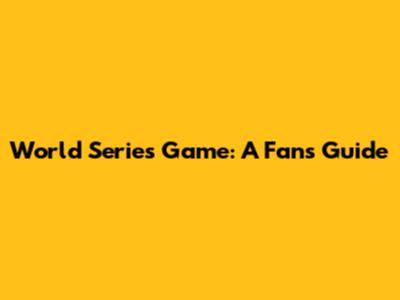 World Series Game: A Fan's Guide