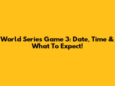 World Series Game 3: Date, Time & What To Expect!