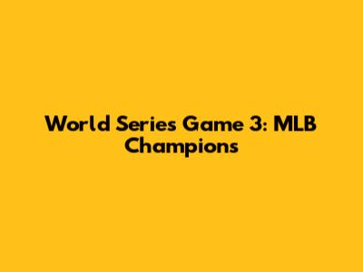 World Series Game 3: MLB Champions