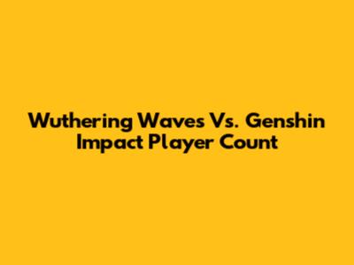 Wuthering Waves Vs. Genshin Impact Player Count