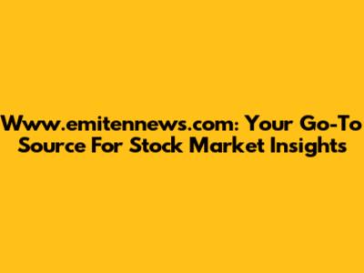 Www.emitennews.com: Your Go-To Source For Stock Market Insights